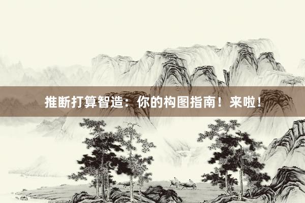 推断打算智造：你的构图指南！来啦！