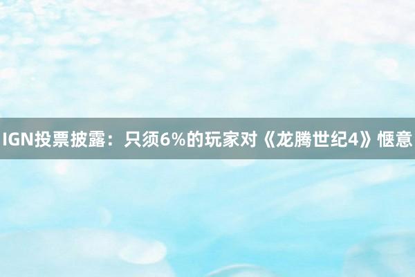 IGN投票披露：只须6%的玩家对《龙腾世纪4》惬意