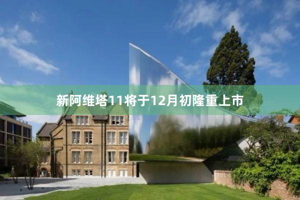 新阿维塔11将于12月初隆重上市