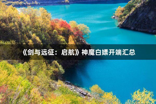 《剑与远征：启航》神魔白嫖开端汇总