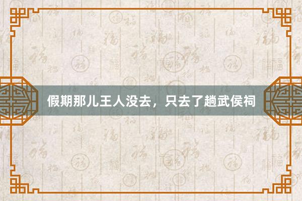 假期那儿王人没去，只去了趟武侯祠