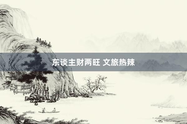 东谈主财两旺 文旅热辣