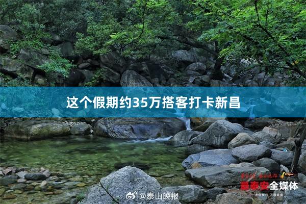 这个假期约35万搭客打卡新昌